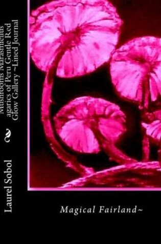 Cover of Mushrooms Marasmiellus agarics of Peru Gentle Red Glow Gallery Lined Journal