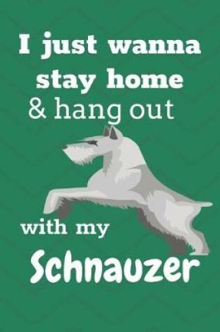 Cover of I Just Wanna Stay Home And Hang Out With My Schnauzer