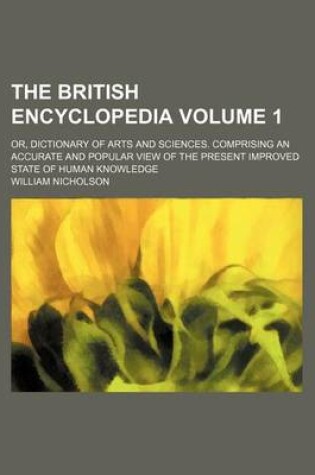 Cover of The British Encyclopedia Volume 1; Or, Dictionary of Arts and Sciences. Comprising an Accurate and Popular View of the Present Improved State of Human Knowledge