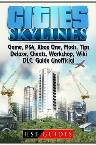 Cover of Cities Skylines Game, Ps4, Xbox One, Mods, Tips, Deluxe, Cheats, Workshop, Wiki, DLC, Guide Unofficial