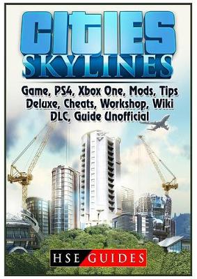 Book cover for Cities Skylines Game, Ps4, Xbox One, Mods, Tips, Deluxe, Cheats, Workshop, Wiki, DLC, Guide Unofficial