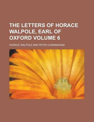 Book cover for The Letters of Horace Walpole, Earl of Oxford Volume 6