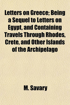 Book cover for Letters on Greece; Being a Sequel to Letters on Egypt, and Containing Travels Through Rhodes, Crete, and Other Islands of the Archipelago