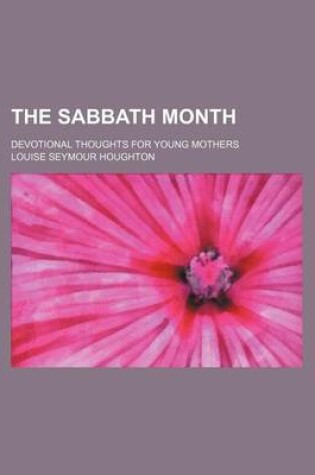 Cover of The Sabbath Month; Devotional Thoughts for Young Mothers