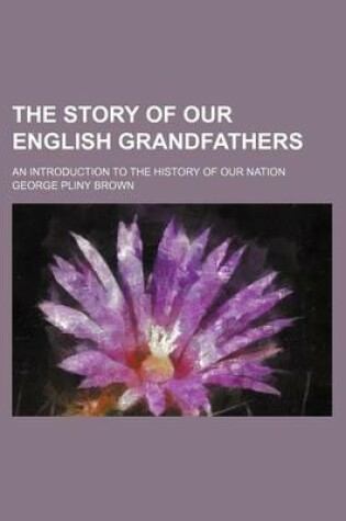 Cover of The Story of Our English Grandfathers; An Introduction to the History of Our Nation