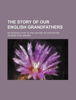 Book cover for The Story of Our English Grandfathers; An Introduction to the History of Our Nation