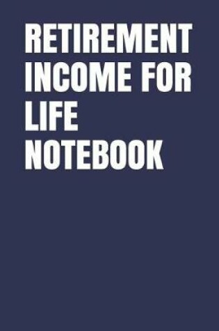 Cover of Retirement Income for Life Notebook