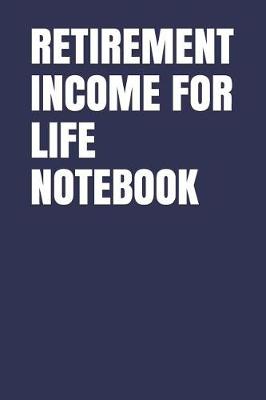 Book cover for Retirement Income for Life Notebook