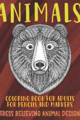 Cover of Coloring Book for Adults for Pencils and Markers - Animals - Stress Relieving Animal Designs