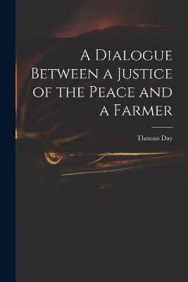 Book cover for A Dialogue Between a Justice of the Peace and a Farmer