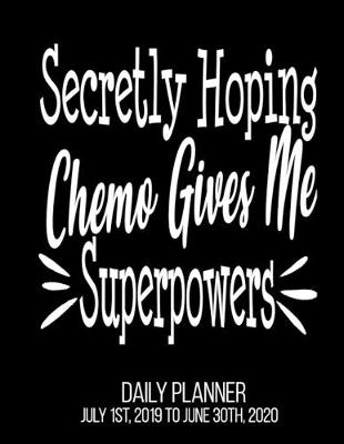 Book cover for Secretly Hoping Chemo gives Me Superpowers Daily Planner July 1st, 2019 To June 30th, 2020