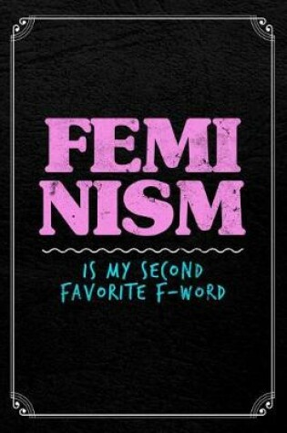 Cover of Feminism Is My Second Favorite F-Word