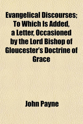 Book cover for Evangelical Discourses; To Which Is Added, a Letter, Occasioned by the Lord Bishop of Gloucester's Doctrine of Grace