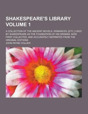 Book cover for Shakespeare's Library; A Collection of the Ancient Novels, Romances, [Etc.] Used by Shakespeare as the Foundation of His Dramas. Now First Collected,
