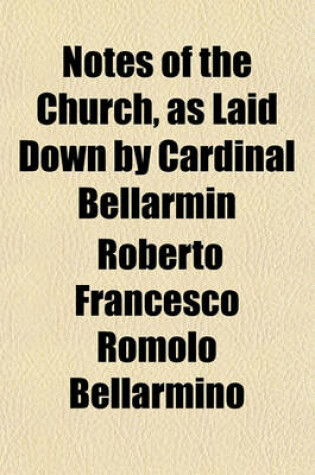 Cover of Notes of the Church, as Laid Down by Cardinal Bellarmin