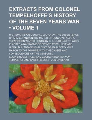 Book cover for Extracts from Colonel Tempelhoffe's History of the Seven Years War (Volume 1); His Remarks on General Lloyd on the Subsistence of Armies and on the Ma