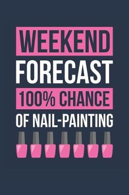 Book cover for Nail Painting Notebook 'Weekend Forecast 100% Chance of Nail Painting' - Funny Gift for Nail Manicurist - Nail Painting Journal