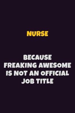 Cover of Nurse, Because Freaking Awesome Is Not An Official Job Title