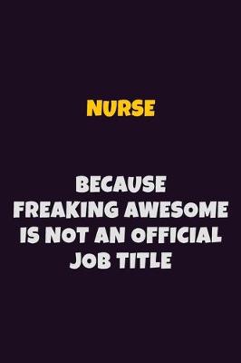 Book cover for Nurse, Because Freaking Awesome Is Not An Official Job Title