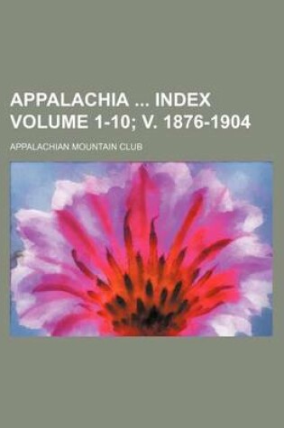 Cover of Appalachia Index Volume 1-10; V. 1876-1904