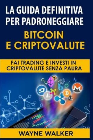 Cover of La Guida Definitiva Per Padroneggiare Bitcoin E Criptovalute