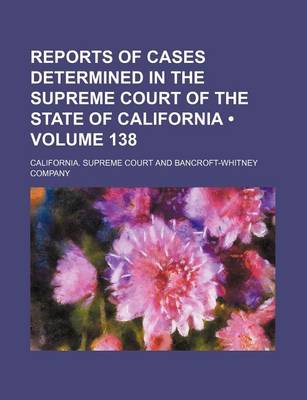 Book cover for Reports of Cases Determined in the Supreme Court of the State of California (Volume 138)