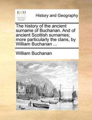 Book cover for The History of the Ancient Surname of Buchanan. and of Ancient Scottish Surnames; More Particularly the Clans, by William Buchanan ...