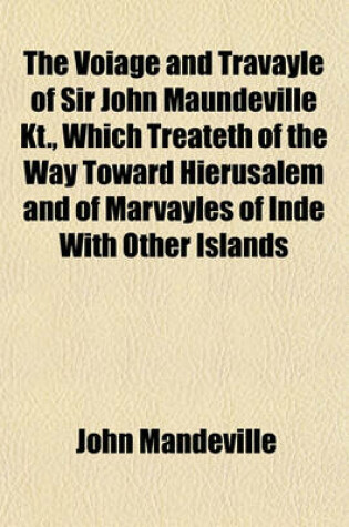 Cover of The Voiage and Travayle of Sir John Maundeville Kt., Which Treateth of the Way Toward Hierusalem and of Marvayles of Inde with Other Islands