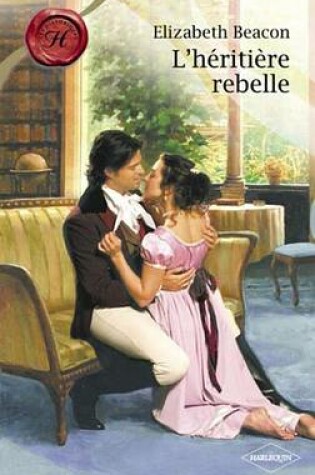Cover of L'Heritiere Rebelle (Harlequin Les Historiques)
