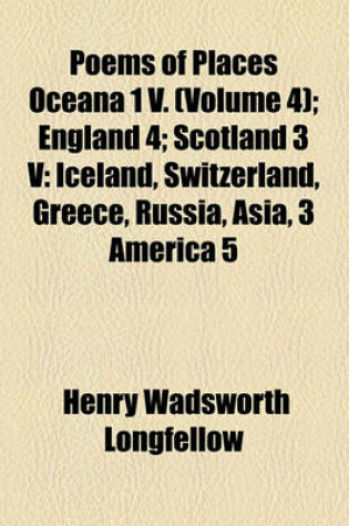 Cover of Poems of Places Oceana 1 V. Volume 4; England 4 Scotland 3 V Iceland, Switzerland, Greece, Russia, Asia, 3 America 5