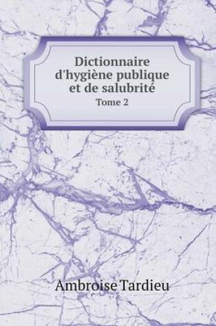 Cover of Dictionnaire d'hygiène publique et de salubrité Tome 2