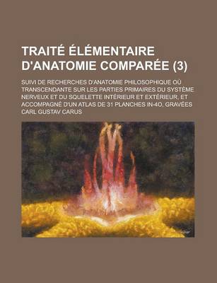 Book cover for Traite Elementaire D'Anatomie Comparee; Suivi de Recherches D'Anatomie Philosophique Ou Transcendante Sur Les Parties Primaires Du Systeme Nerveux Et