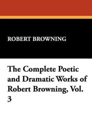 Cover of The Complete Poetic and Dramatic Works of Robert Browning, Vol. 3