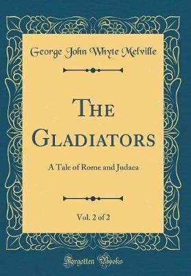 Book cover for The Gladiators, Vol. 2 of 2: A Tale of Rome and Judaea (Classic Reprint)