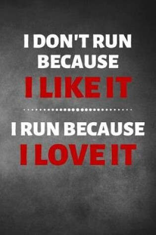 Cover of I Don't Run Because I Like It I Run Because I Love It