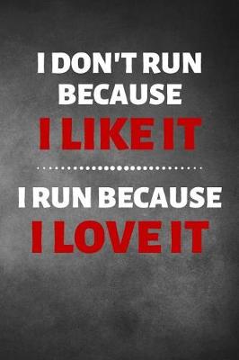 Cover of I Don't Run Because I Like It I Run Because I Love It