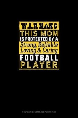 Cover of Warning This Mom Is Protected By A Strong Reliable Loving & Caring Football Player