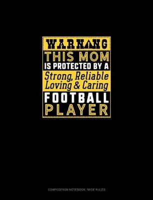 Cover of Warning This Mom Is Protected By A Strong Reliable Loving & Caring Football Player