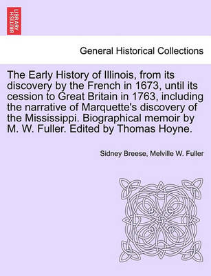 Book cover for The Early History of Illinois, from Its Discovery by the French in 1673, Until Its Cession to Great Britain in 1763, Including the Narrative of Marquette's Discovery of the Mississippi. Biographical Memoir by M. W. Fuller. Edited by Thomas Hoyne.