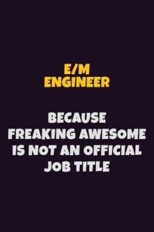 Cover of E/M Engineer, Because Freaking Awesome Is Not An Official Job Title