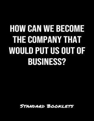 Book cover for How Can We Become The Company That Would Put Us Out Of Business?