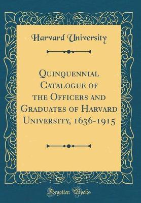 Book cover for Quinquennial Catalogue of the Officers and Graduates of Harvard University, 1636-1915 (Classic Reprint)