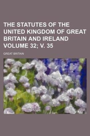 Cover of The Statutes of the United Kingdom of Great Britain and Ireland Volume 32; V. 35