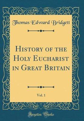 Book cover for History of the Holy Eucharist in Great Britain, Vol. 1 (Classic Reprint)