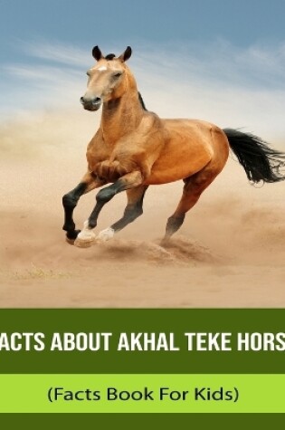 Cover of Facts About Akhal Teke Horse (Facts Book For Kids)