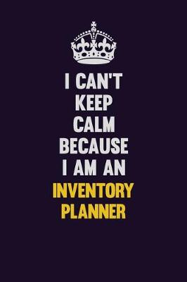 Book cover for I can't Keep Calm Because I Am An Inventory Planner