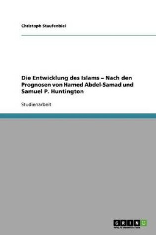 Cover of Die Entwicklung des Islams - Nach den Prognosen von Hamed Abdel-Samad und Samuel P. Huntington