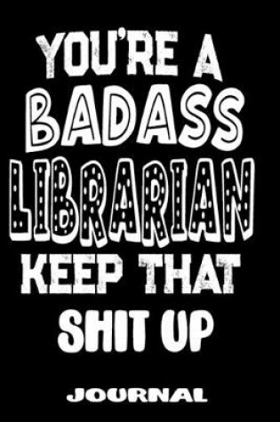 Cover of You're A Badass Librarian Keep That Shit Up