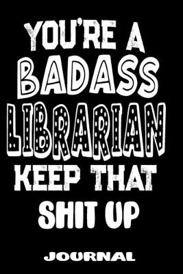 Book cover for You're A Badass Librarian Keep That Shit Up