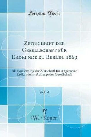 Cover of Zeitschrift Der Gesellschaft Fur Erdkunde Zu Berlin, 1869, Vol. 4
